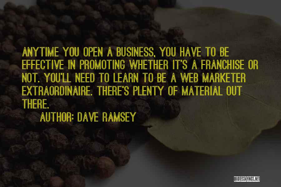 Dave Ramsey Quotes: Anytime You Open A Business, You Have To Be Effective In Promoting Whether It's A Franchise Or Not. You'll Need