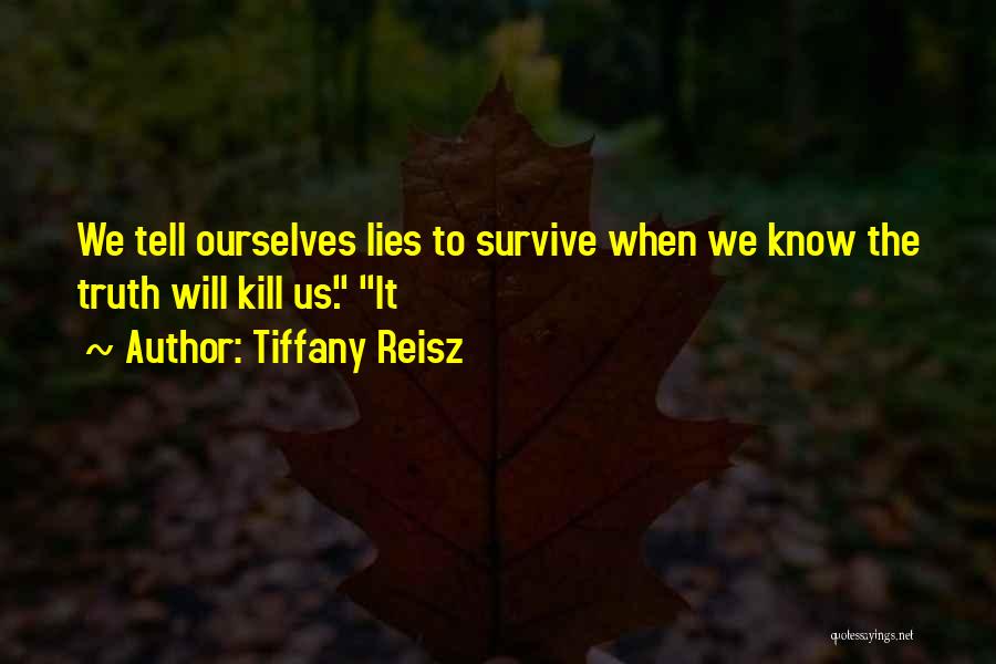 Tiffany Reisz Quotes: We Tell Ourselves Lies To Survive When We Know The Truth Will Kill Us. It