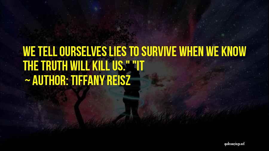 Tiffany Reisz Quotes: We Tell Ourselves Lies To Survive When We Know The Truth Will Kill Us. It