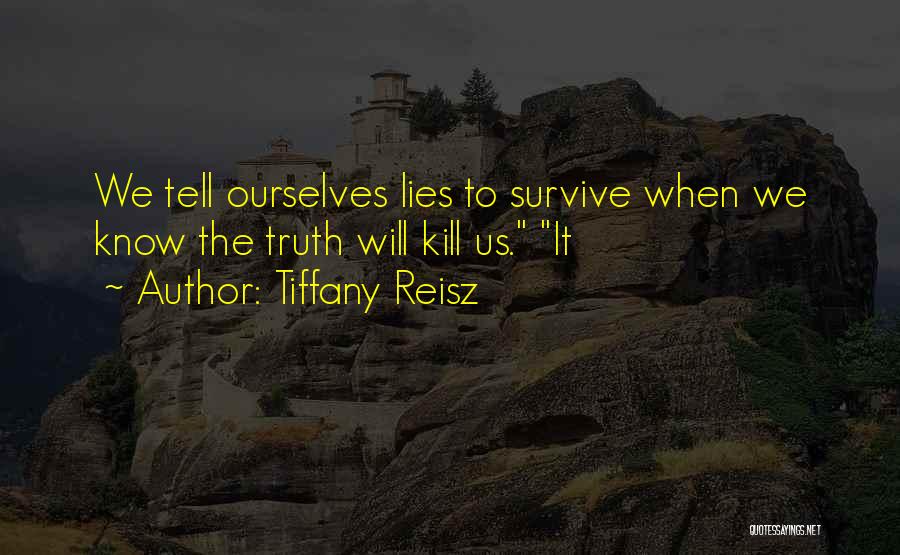 Tiffany Reisz Quotes: We Tell Ourselves Lies To Survive When We Know The Truth Will Kill Us. It