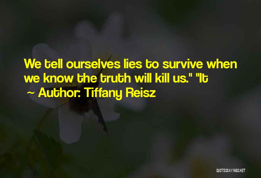 Tiffany Reisz Quotes: We Tell Ourselves Lies To Survive When We Know The Truth Will Kill Us. It