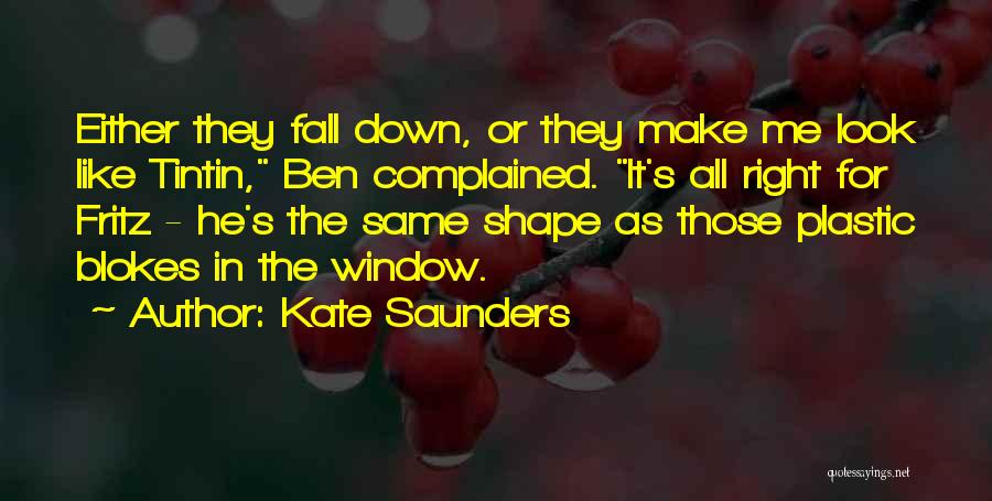 Kate Saunders Quotes: Either They Fall Down, Or They Make Me Look Like Tintin, Ben Complained. It's All Right For Fritz - He's