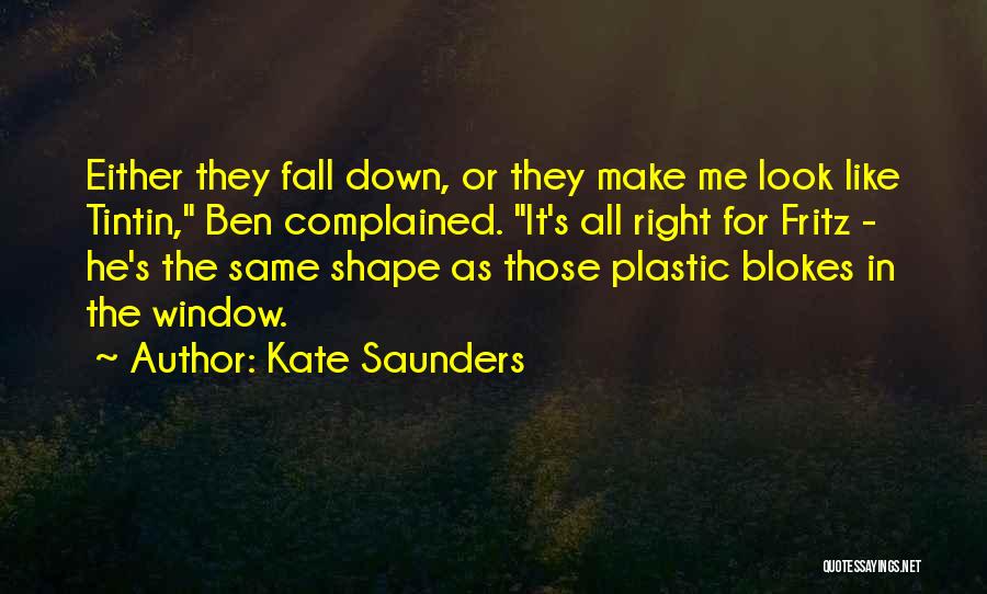 Kate Saunders Quotes: Either They Fall Down, Or They Make Me Look Like Tintin, Ben Complained. It's All Right For Fritz - He's
