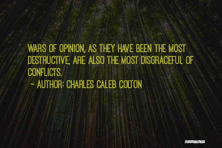 Charles Caleb Colton Quotes: Wars Of Opinion, As They Have Been The Most Destructive, Are Also The Most Disgraceful Of Conflicts.