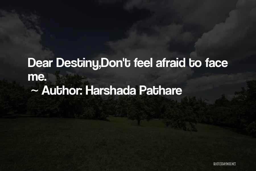 Harshada Pathare Quotes: Dear Destiny,don't Feel Afraid To Face Me.