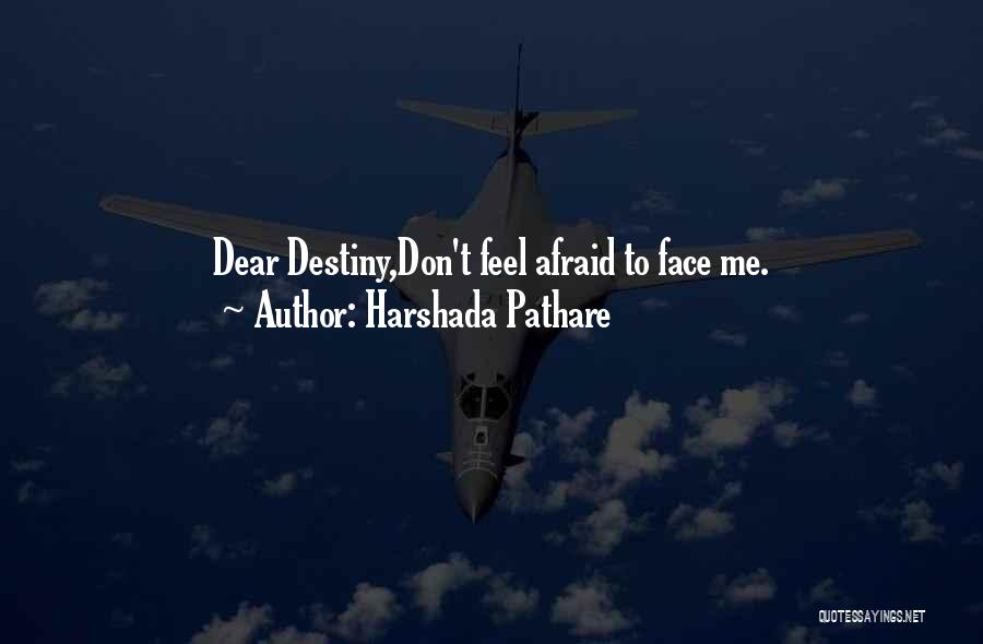 Harshada Pathare Quotes: Dear Destiny,don't Feel Afraid To Face Me.