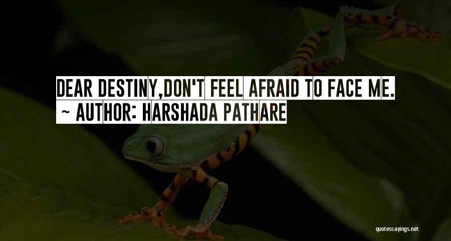Harshada Pathare Quotes: Dear Destiny,don't Feel Afraid To Face Me.
