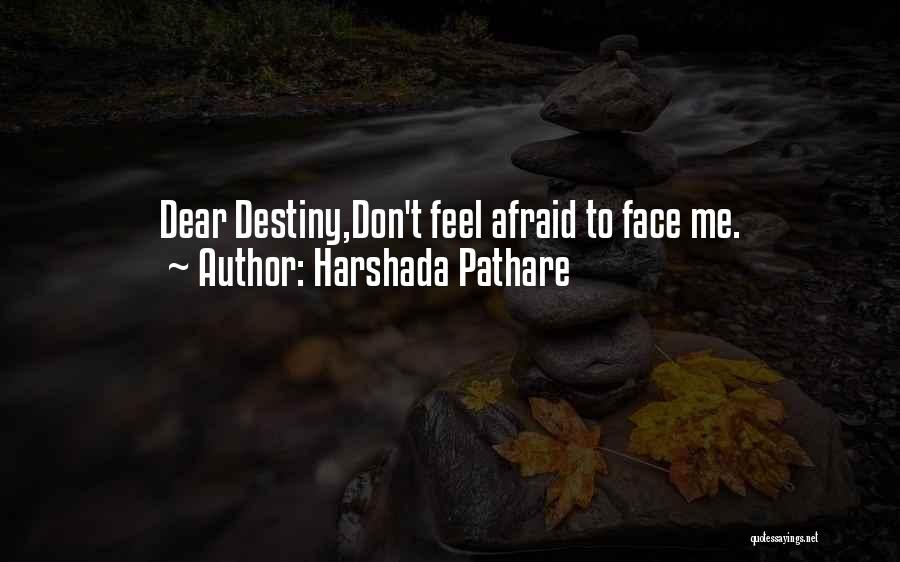 Harshada Pathare Quotes: Dear Destiny,don't Feel Afraid To Face Me.