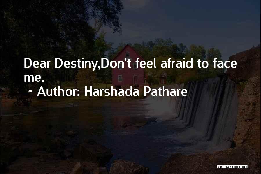 Harshada Pathare Quotes: Dear Destiny,don't Feel Afraid To Face Me.