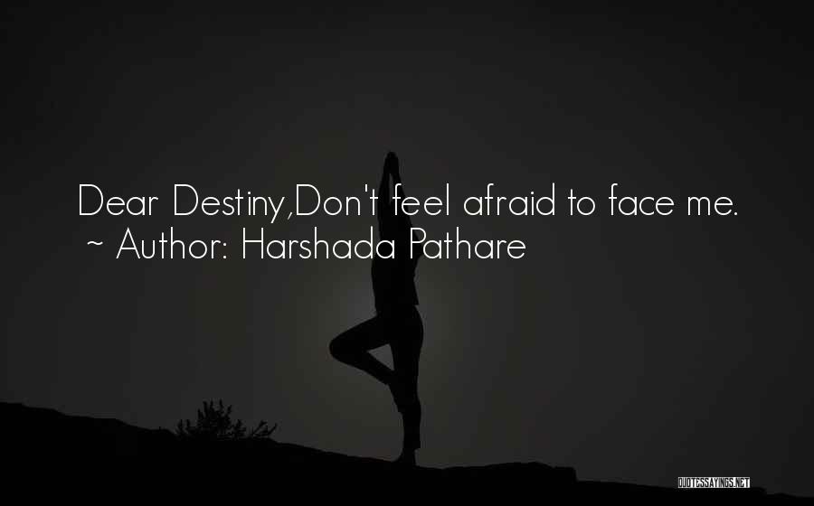 Harshada Pathare Quotes: Dear Destiny,don't Feel Afraid To Face Me.