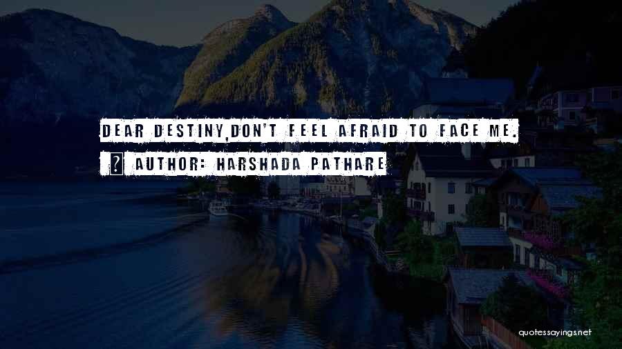 Harshada Pathare Quotes: Dear Destiny,don't Feel Afraid To Face Me.