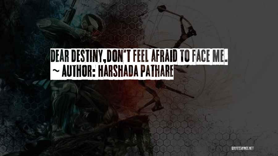 Harshada Pathare Quotes: Dear Destiny,don't Feel Afraid To Face Me.