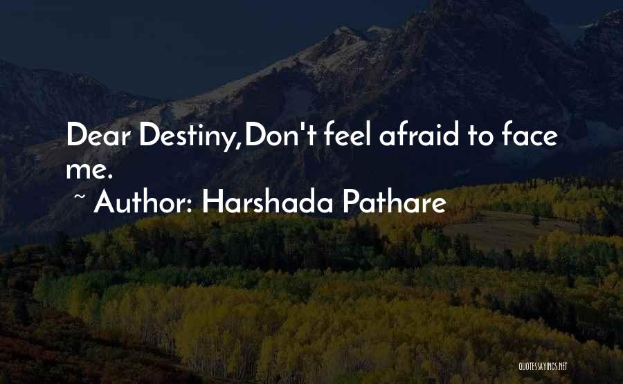 Harshada Pathare Quotes: Dear Destiny,don't Feel Afraid To Face Me.