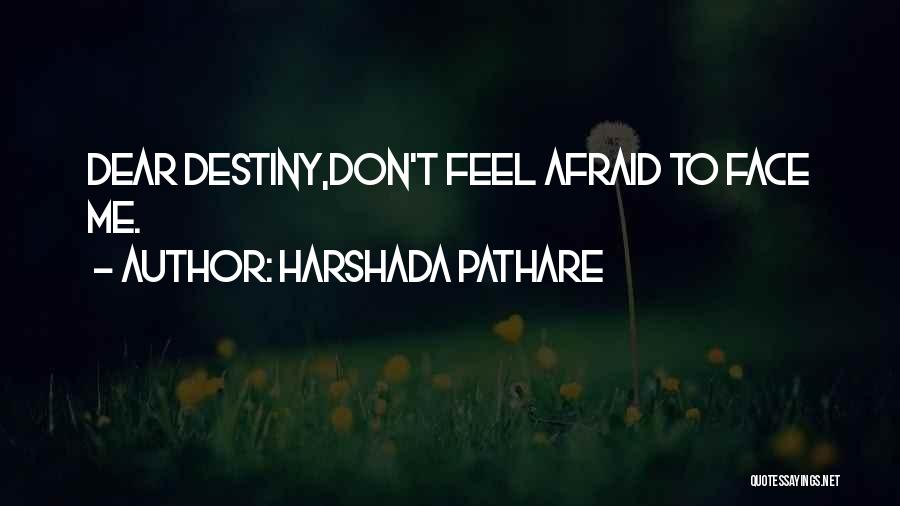 Harshada Pathare Quotes: Dear Destiny,don't Feel Afraid To Face Me.