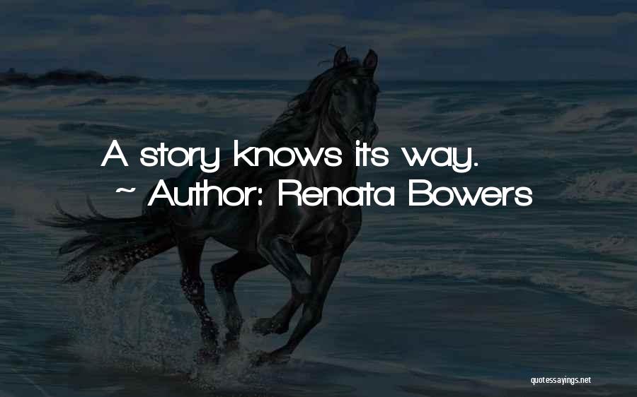 Renata Bowers Quotes: A Story Knows Its Way.