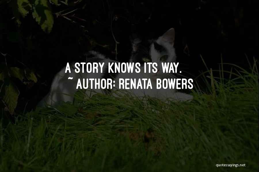Renata Bowers Quotes: A Story Knows Its Way.