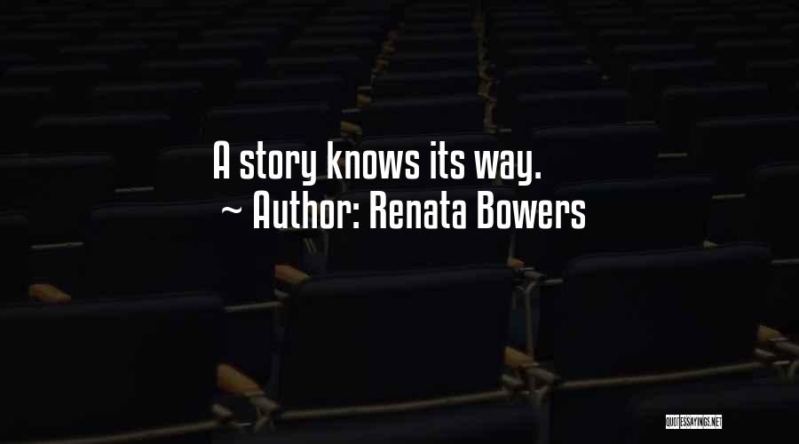 Renata Bowers Quotes: A Story Knows Its Way.