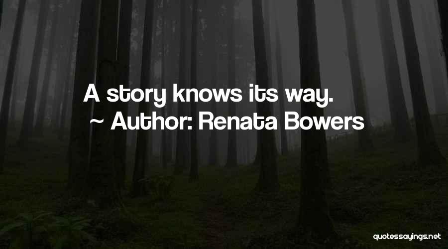 Renata Bowers Quotes: A Story Knows Its Way.