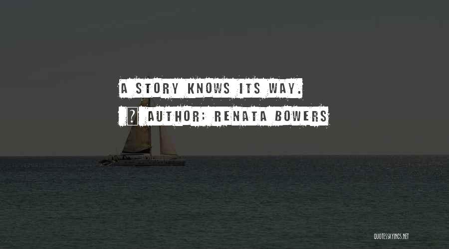 Renata Bowers Quotes: A Story Knows Its Way.