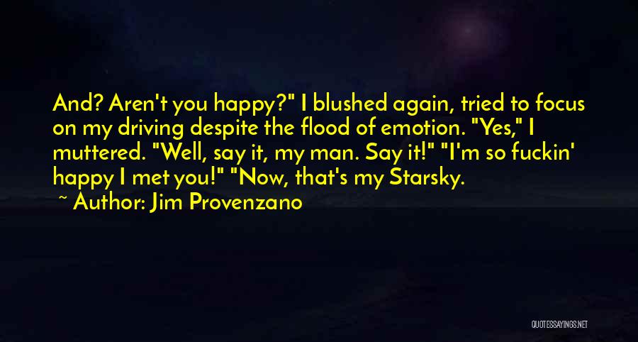 Jim Provenzano Quotes: And? Aren't You Happy? I Blushed Again, Tried To Focus On My Driving Despite The Flood Of Emotion. Yes, I