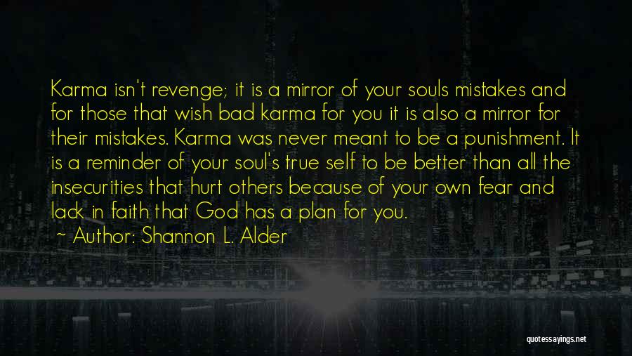Shannon L. Alder Quotes: Karma Isn't Revenge; It Is A Mirror Of Your Souls Mistakes And For Those That Wish Bad Karma For You