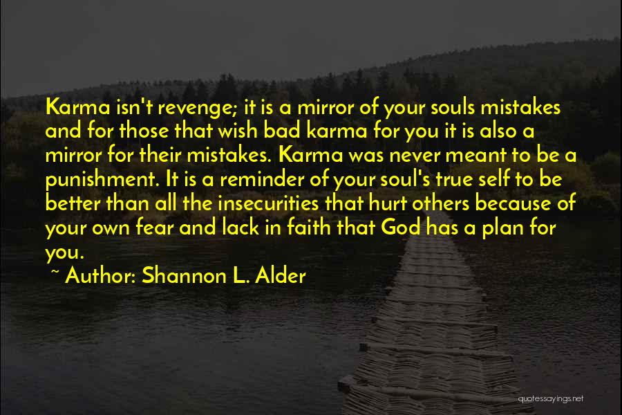 Shannon L. Alder Quotes: Karma Isn't Revenge; It Is A Mirror Of Your Souls Mistakes And For Those That Wish Bad Karma For You