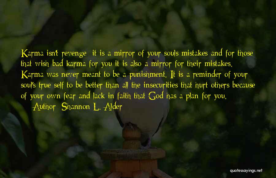 Shannon L. Alder Quotes: Karma Isn't Revenge; It Is A Mirror Of Your Souls Mistakes And For Those That Wish Bad Karma For You