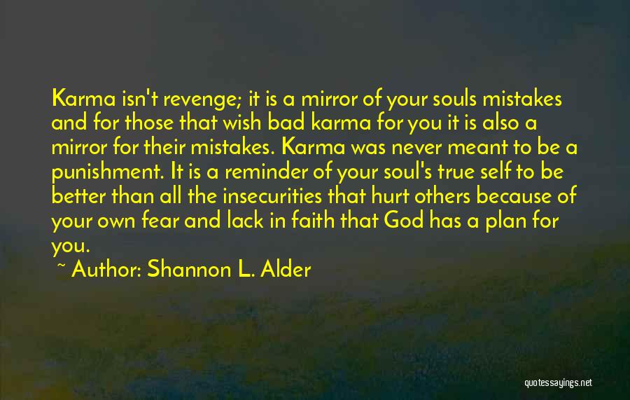 Shannon L. Alder Quotes: Karma Isn't Revenge; It Is A Mirror Of Your Souls Mistakes And For Those That Wish Bad Karma For You