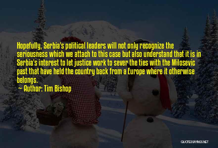 Tim Bishop Quotes: Hopefully, Serbia's Political Leaders Will Not Only Recognize The Seriousness Which We Attach To This Case But Also Understand That