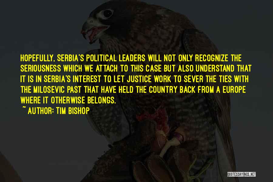 Tim Bishop Quotes: Hopefully, Serbia's Political Leaders Will Not Only Recognize The Seriousness Which We Attach To This Case But Also Understand That