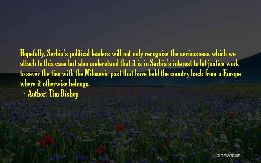 Tim Bishop Quotes: Hopefully, Serbia's Political Leaders Will Not Only Recognize The Seriousness Which We Attach To This Case But Also Understand That