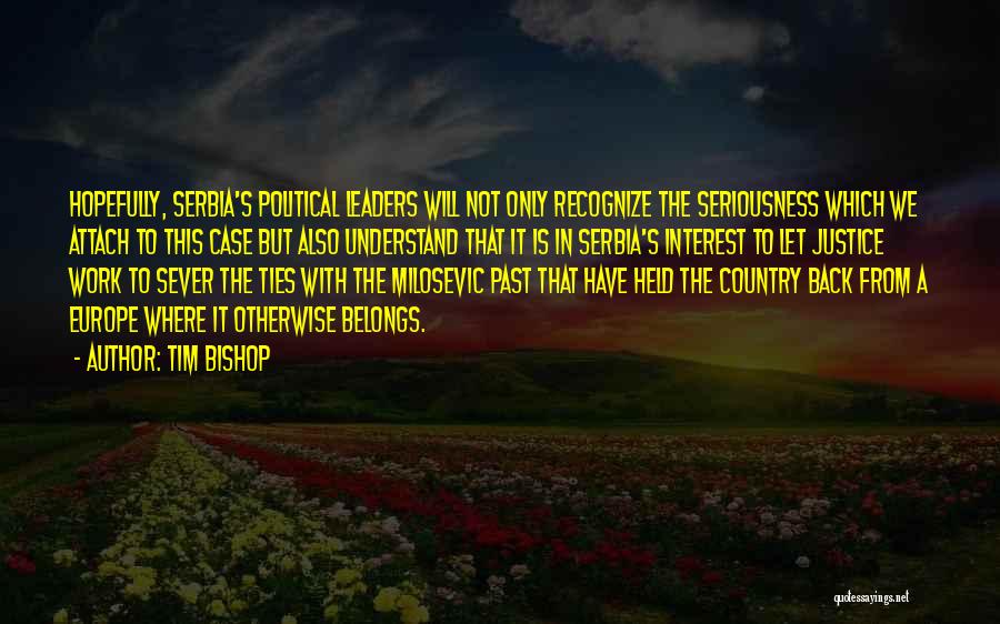 Tim Bishop Quotes: Hopefully, Serbia's Political Leaders Will Not Only Recognize The Seriousness Which We Attach To This Case But Also Understand That