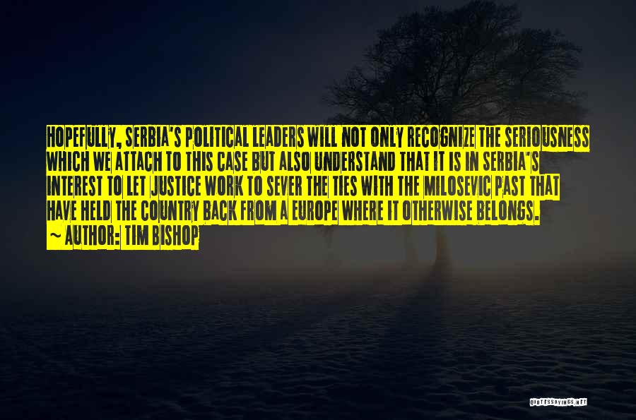 Tim Bishop Quotes: Hopefully, Serbia's Political Leaders Will Not Only Recognize The Seriousness Which We Attach To This Case But Also Understand That