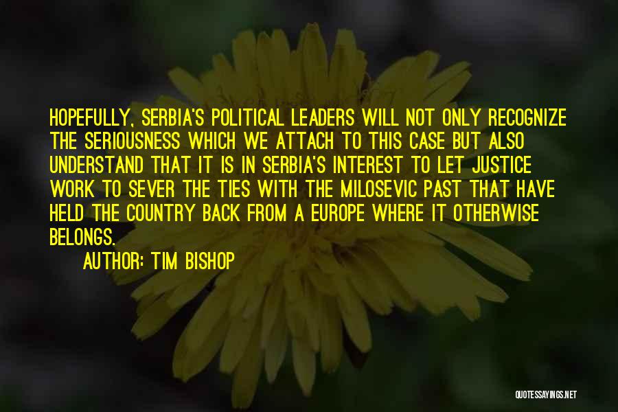 Tim Bishop Quotes: Hopefully, Serbia's Political Leaders Will Not Only Recognize The Seriousness Which We Attach To This Case But Also Understand That