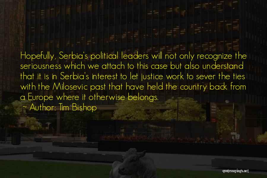Tim Bishop Quotes: Hopefully, Serbia's Political Leaders Will Not Only Recognize The Seriousness Which We Attach To This Case But Also Understand That