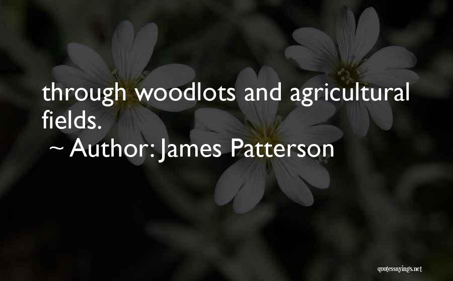 James Patterson Quotes: Through Woodlots And Agricultural Fields.