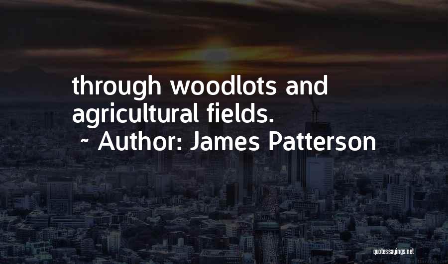 James Patterson Quotes: Through Woodlots And Agricultural Fields.