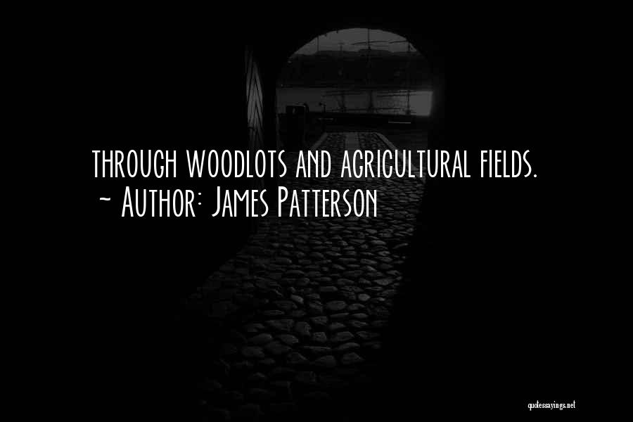 James Patterson Quotes: Through Woodlots And Agricultural Fields.