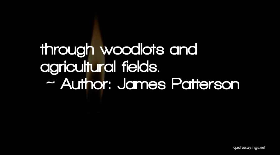 James Patterson Quotes: Through Woodlots And Agricultural Fields.