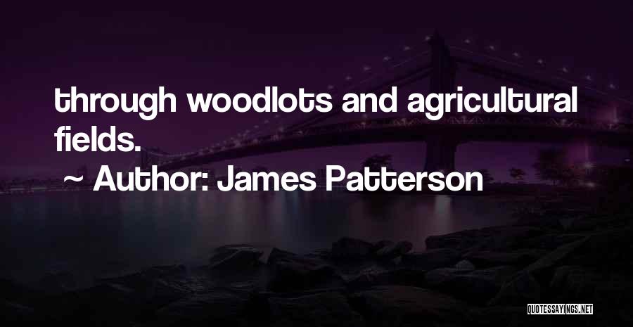 James Patterson Quotes: Through Woodlots And Agricultural Fields.