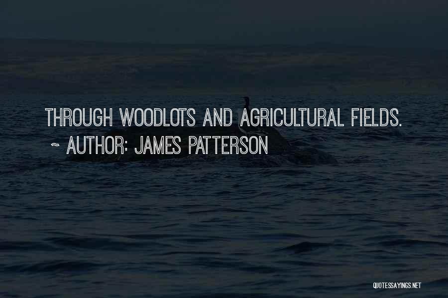 James Patterson Quotes: Through Woodlots And Agricultural Fields.