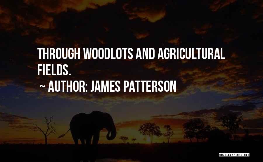 James Patterson Quotes: Through Woodlots And Agricultural Fields.