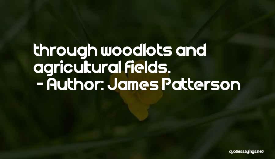 James Patterson Quotes: Through Woodlots And Agricultural Fields.