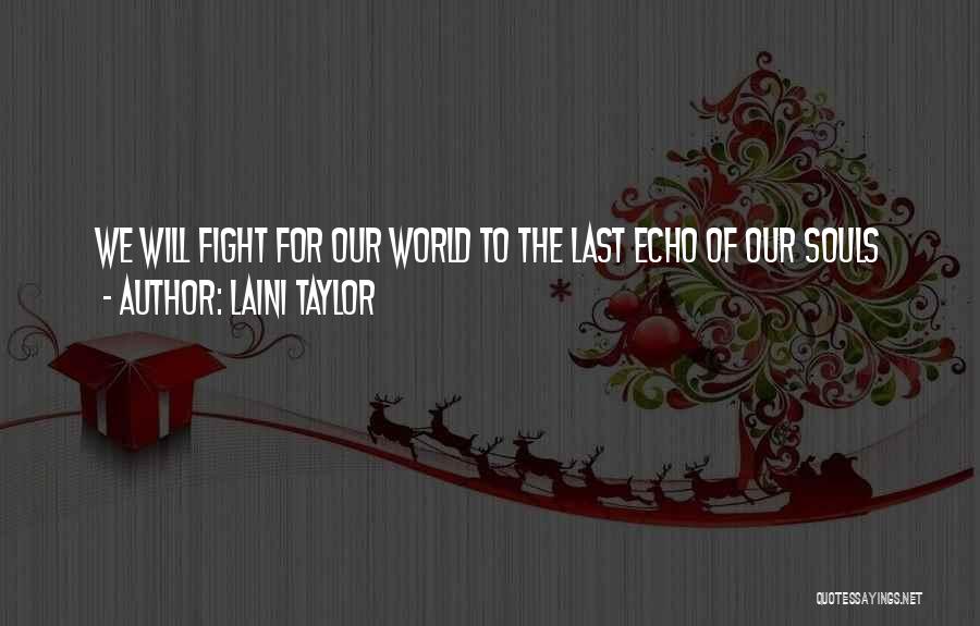 Laini Taylor Quotes: We Will Fight For Our World To The Last Echo Of Our Souls