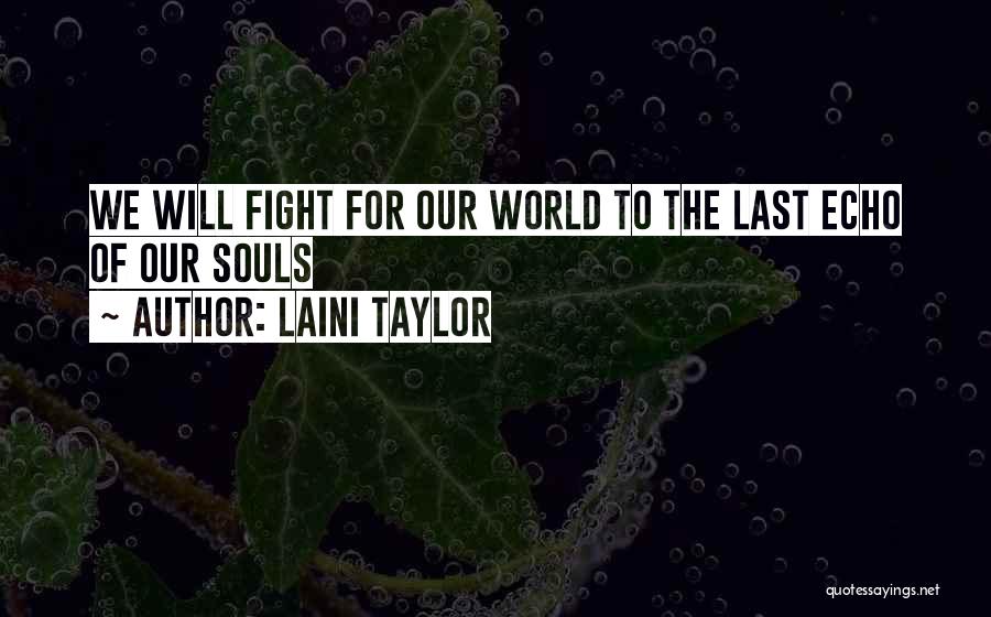 Laini Taylor Quotes: We Will Fight For Our World To The Last Echo Of Our Souls