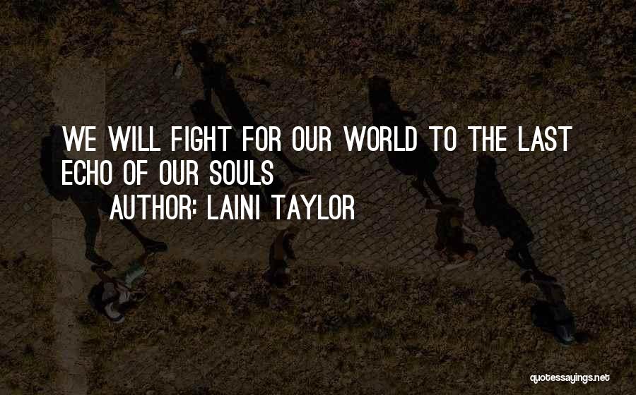 Laini Taylor Quotes: We Will Fight For Our World To The Last Echo Of Our Souls
