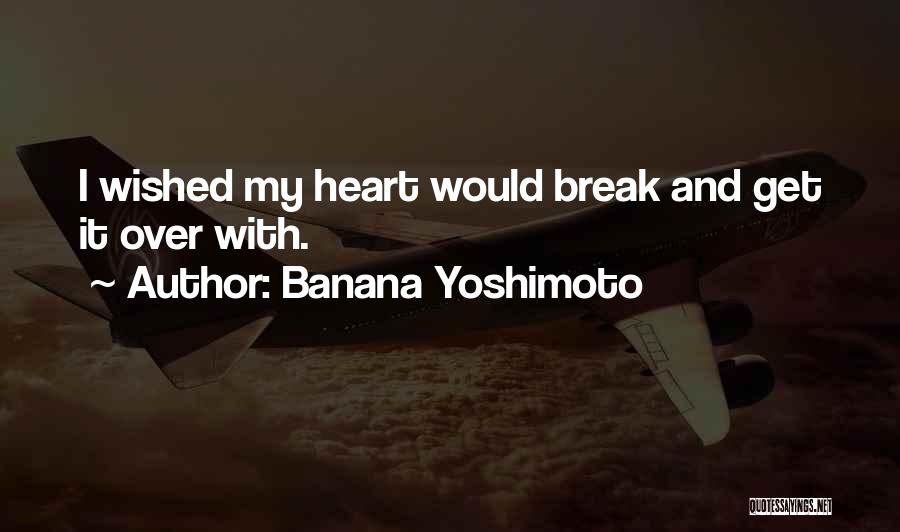 Banana Yoshimoto Quotes: I Wished My Heart Would Break And Get It Over With.