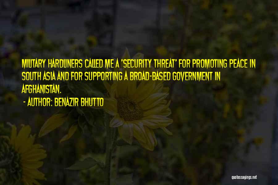 Benazir Bhutto Quotes: Military Hardliners Called Me A 'security Threat' For Promoting Peace In South Asia And For Supporting A Broad-based Government In