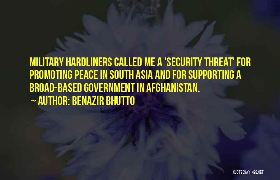 Benazir Bhutto Quotes: Military Hardliners Called Me A 'security Threat' For Promoting Peace In South Asia And For Supporting A Broad-based Government In