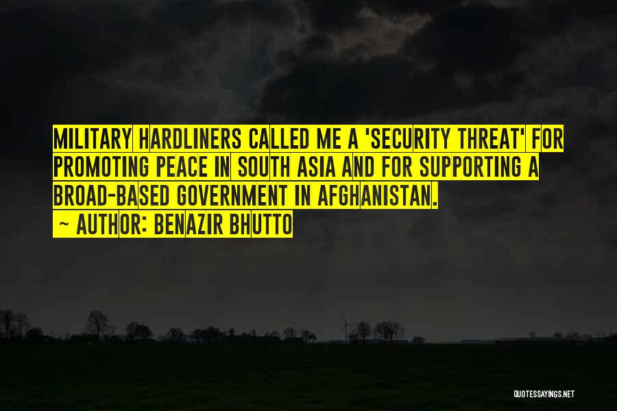 Benazir Bhutto Quotes: Military Hardliners Called Me A 'security Threat' For Promoting Peace In South Asia And For Supporting A Broad-based Government In